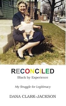 Book Review: “Reconciled – Black by Experience: My Struggle for Legitimacy” by Dana Clark-Jackson